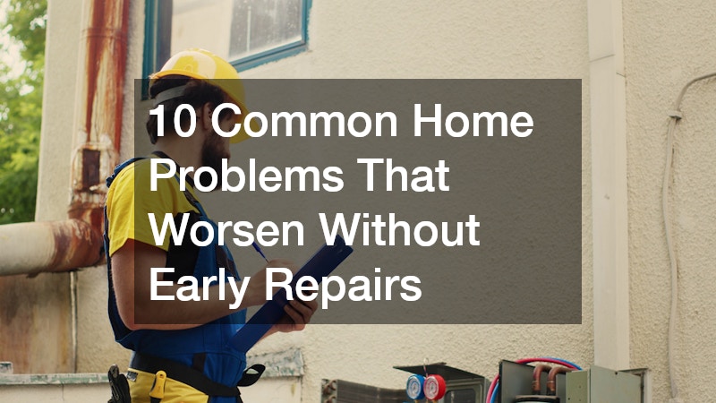 10 Common Home Problems That Worsen Without Early Repairs